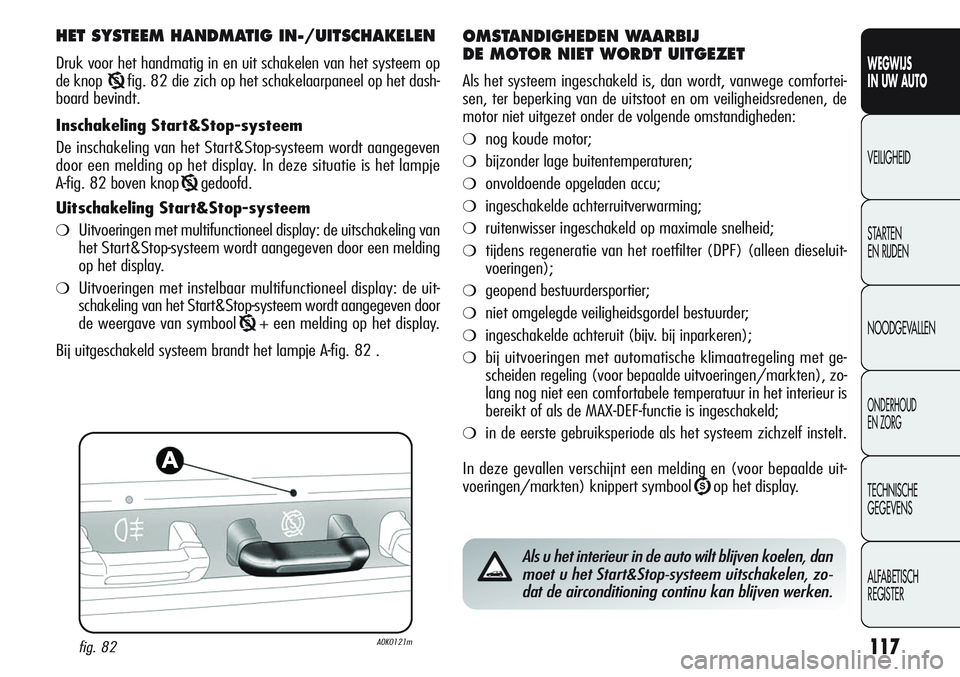 Alfa Romeo Giulietta 2011 Instructieboek (in Dutch) 117
WEGWIJS
IN UW AUTO
VEILIGHEID
STARTEN
EN RIJDEN
NOODGEVALLEN
ONDERHOUD
EN ZORG
TECHNISCHE
GEGEVENS
ALFABETISCH
REGISTER
HET SYSTEEM HANDMATIG IN-/UITSCHAKELEN
Druk voor het handmatig in en uit s Alfa Romeo Giulietta 2011 Instructieboek (in Dutch) 117
WEGWIJS
IN UW AUTO
VEILIGHEID
STARTEN
EN RIJDEN
NOODGEVALLEN
ONDERHOUD
EN ZORG
TECHNISCHE
GEGEVENS
ALFABETISCH
REGISTER
HET SYSTEEM HANDMATIG IN-/UITSCHAKELEN
Druk voor het handmatig in en uit s