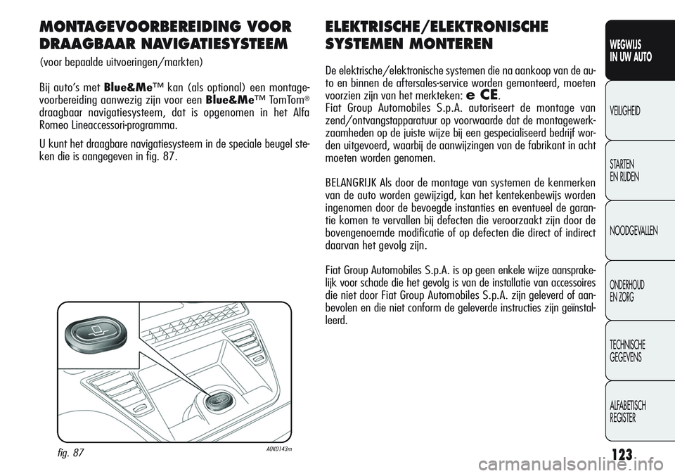 Alfa Romeo Giulietta 2011 Instructieboek (in Dutch) 123
WEGWIJS
IN UW AUTO
VEILIGHEID
STARTEN
EN RIJDEN
NOODGEVALLEN
ONDERHOUD
EN ZORG
TECHNISCHE
GEGEVENS
ALFABETISCH
REGISTER
ELEKTRISCHE/ELEKTRONISCHE
SYSTEMEN MONTEREN
De elektrische/elektronische s Alfa Romeo Giulietta 2011 Instructieboek (in Dutch) 123
WEGWIJS
IN UW AUTO
VEILIGHEID
STARTEN
EN RIJDEN
NOODGEVALLEN
ONDERHOUD
EN ZORG
TECHNISCHE
GEGEVENS
ALFABETISCH
REGISTER
ELEKTRISCHE/ELEKTRONISCHE
SYSTEMEN MONTEREN
De elektrische/elektronische s