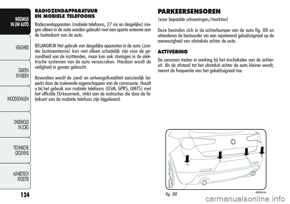 Alfa Romeo Giulietta 2011 Instructieboek (in Dutch) 124
WEGWIJS
IN UW AUTO
VEILIGHEID
STARTEN
EN RIJDEN
INOODGEVALLEN
ONDERHOUD
EN ZORG
TECHNISCHE
GEGEVENS
ALFABETISCH
REGISTER
RADIOZENDAPPARATUUR
EN MOBIELE TELEFOONS
Radiozendapparaten (mobiele tel Alfa Romeo Giulietta 2011 Instructieboek (in Dutch) 124
WEGWIJS
IN UW AUTO
VEILIGHEID
STARTEN
EN RIJDEN
INOODGEVALLEN
ONDERHOUD
EN ZORG
TECHNISCHE
GEGEVENS
ALFABETISCH
REGISTER
RADIOZENDAPPARATUUR
EN MOBIELE TELEFOONS
Radiozendapparaten (mobiele tel