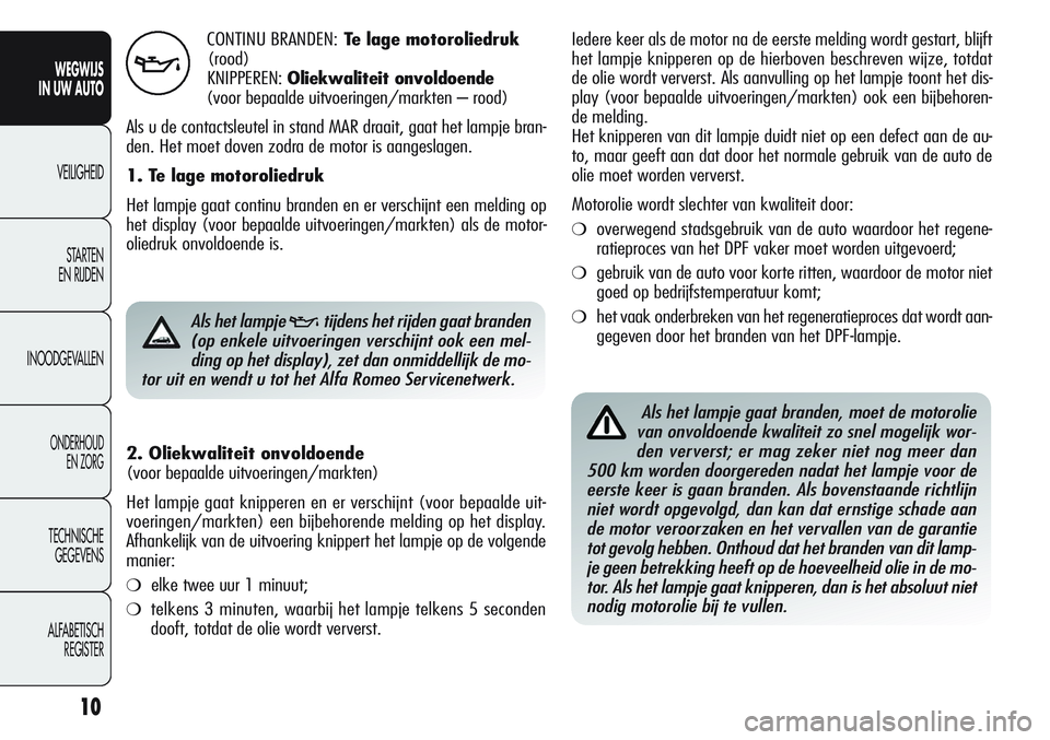 Alfa Romeo Giulietta 2011 Instructieboek (in Dutch) 10
WEGWIJS
IN UW AUTO
VEILIGHEID
STARTEN
EN RIJDEN
INOODGEVALLEN
ONDERHOUD
EN ZORG
TECHNISCHE
GEGEVENS
ALFABETISCH
REGISTER
CONTINU BRANDEN:Te lage motoroliedruk
(rood)
KNIPPEREN:Oliekwaliteit onvol Alfa Romeo Giulietta 2011 Instructieboek (in Dutch) 10
WEGWIJS
IN UW AUTO
VEILIGHEID
STARTEN
EN RIJDEN
INOODGEVALLEN
ONDERHOUD
EN ZORG
TECHNISCHE
GEGEVENS
ALFABETISCH
REGISTER
CONTINU BRANDEN:Te lage motoroliedruk
(rood)
KNIPPEREN:Oliekwaliteit onvol