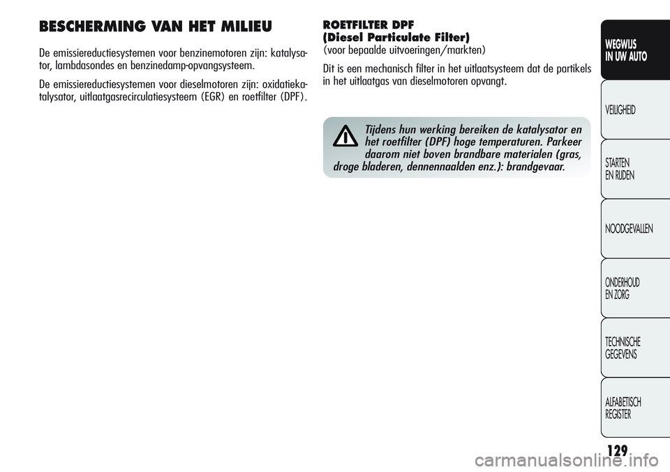 Alfa Romeo Giulietta 2011 Instructieboek (in Dutch) 129
WEGWIJS
IN UW AUTO
VEILIGHEID
STARTEN
EN RIJDEN
NOODGEVALLEN
ONDERHOUD
EN ZORG
TECHNISCHE
GEGEVENS
ALFABETISCH
REGISTER
Tijdens hun werking bereiken de katalysator en
het roetfilter (DPF) hoge t Alfa Romeo Giulietta 2011 Instructieboek (in Dutch) 129
WEGWIJS
IN UW AUTO
VEILIGHEID
STARTEN
EN RIJDEN
NOODGEVALLEN
ONDERHOUD
EN ZORG
TECHNISCHE
GEGEVENS
ALFABETISCH
REGISTER
Tijdens hun werking bereiken de katalysator en
het roetfilter (DPF) hoge t