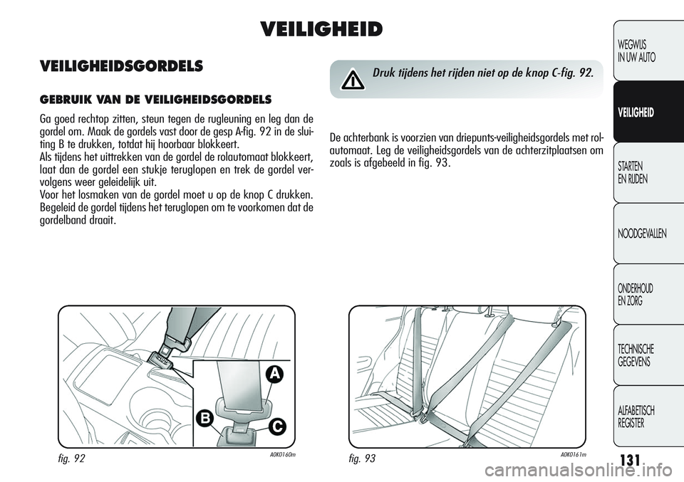 Alfa Romeo Giulietta 2011 Instructieboek (in Dutch) 131
WEGWIJS
IN UW AUTO
VEILIGHEID
STARTEN
EN RIJDEN
NOODGEVALLEN
ONDERHOUD
EN ZORG
TECHNISCHE
GEGEVENS
ALFABETISCH
REGISTER
fig. 93A0K0161mfig. 92A0K0160m
Druk tijdens het rijden niet op de knop C-f Alfa Romeo Giulietta 2011 Instructieboek (in Dutch) 131
WEGWIJS
IN UW AUTO
VEILIGHEID
STARTEN
EN RIJDEN
NOODGEVALLEN
ONDERHOUD
EN ZORG
TECHNISCHE
GEGEVENS
ALFABETISCH
REGISTER
fig. 93A0K0161mfig. 92A0K0160m
Druk tijdens het rijden niet op de knop C-f