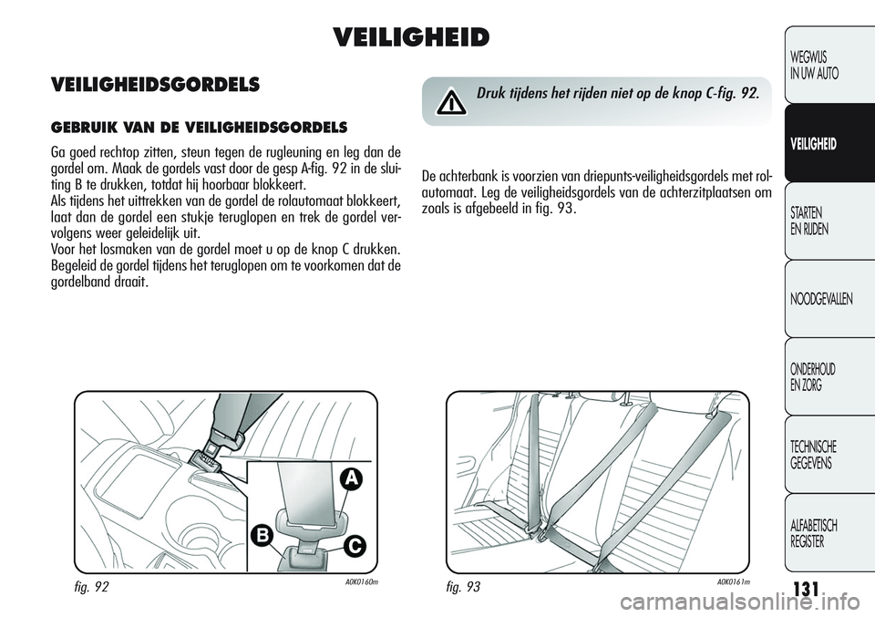 Alfa Romeo Giulietta 2011  Instructieboek (in Dutch) 131
WEGWIJS
IN UW AUTO
VEILIGHEID
STARTEN 
EN RIJDEN
NOODGEVALLEN
ONDERHOUD
EN ZORG
TECHNISCHE
GEGEVENS
ALFABETISCH 
REGISTER
fig. 93A0K0161mfig. 92A0K0160m
Druk tijdens het rijden niet op de knop C-f