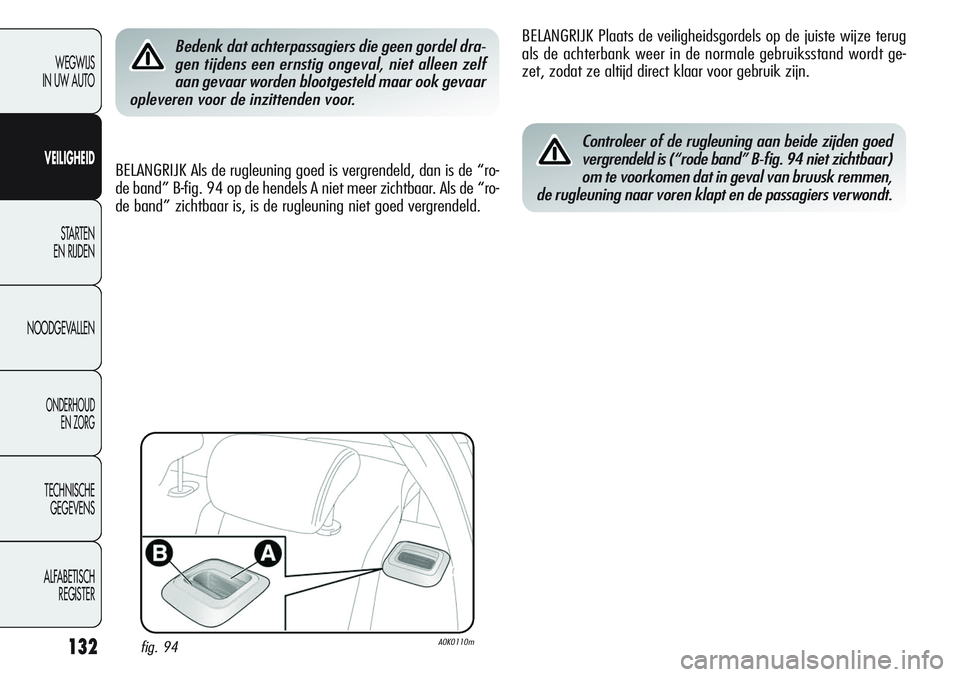 Alfa Romeo Giulietta 2011 Instructieboek (in Dutch) 132
WEGWIJS
IN UW AUTO
VEILIGHEID
STARTEN
EN RIJDEN
NOODGEVALLEN
ONDERHOUD
EN ZORG
TECHNISCHE
GEGEVENS
ALFABETISCH
REGISTER
Bedenk dat achterpassagiers die geen gordel dra-
gen tijdens een ernstig o Alfa Romeo Giulietta 2011 Instructieboek (in Dutch) 132
WEGWIJS
IN UW AUTO
VEILIGHEID
STARTEN
EN RIJDEN
NOODGEVALLEN
ONDERHOUD
EN ZORG
TECHNISCHE
GEGEVENS
ALFABETISCH
REGISTER
Bedenk dat achterpassagiers die geen gordel dra-
gen tijdens een ernstig o