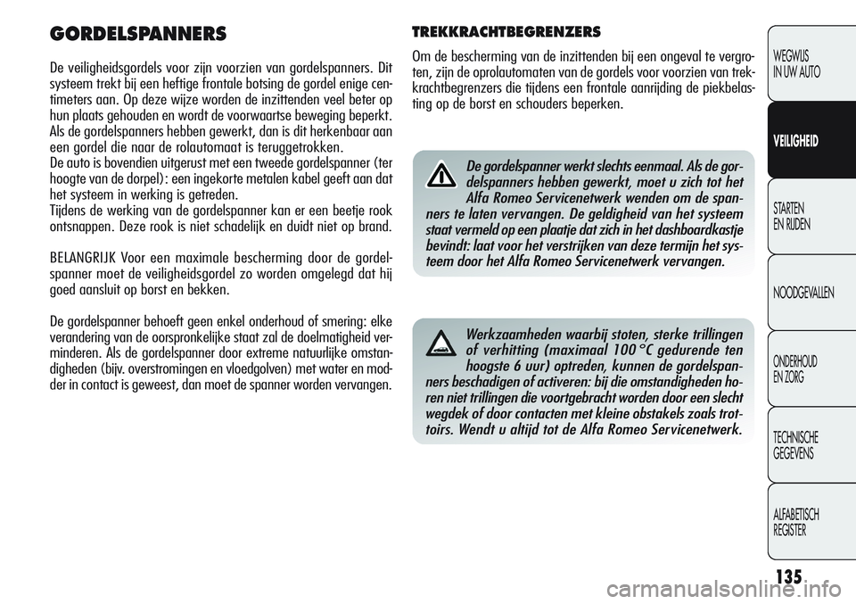 Alfa Romeo Giulietta 2011 Instructieboek (in Dutch) 135
WEGWIJS
IN UW AUTO
VEILIGHEID
STARTEN
EN RIJDEN
NOODGEVALLEN
ONDERHOUD
EN ZORG
TECHNISCHE
GEGEVENS
ALFABETISCH
REGISTER
GORDELSPANNERS
De veiligheidsgordels voor zijn voorzien van gordelspanners Alfa Romeo Giulietta 2011 Instructieboek (in Dutch) 135
WEGWIJS
IN UW AUTO
VEILIGHEID
STARTEN
EN RIJDEN
NOODGEVALLEN
ONDERHOUD
EN ZORG
TECHNISCHE
GEGEVENS
ALFABETISCH
REGISTER
GORDELSPANNERS
De veiligheidsgordels voor zijn voorzien van gordelspanners