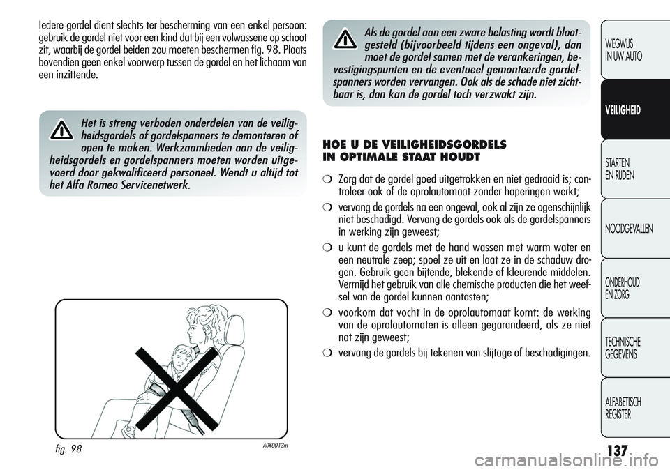 Alfa Romeo Giulietta 2011 Instructieboek (in Dutch) 137
WEGWIJS
IN UW AUTO
VEILIGHEID
STARTEN
EN RIJDEN
NOODGEVALLEN
ONDERHOUD
EN ZORG
TECHNISCHE
GEGEVENS
ALFABETISCH
REGISTER
Iedere gordel dient slechts ter bescherming van een enkel persoon:
gebruik Alfa Romeo Giulietta 2011 Instructieboek (in Dutch) 137
WEGWIJS
IN UW AUTO
VEILIGHEID
STARTEN
EN RIJDEN
NOODGEVALLEN
ONDERHOUD
EN ZORG
TECHNISCHE
GEGEVENS
ALFABETISCH
REGISTER
Iedere gordel dient slechts ter bescherming van een enkel persoon:
gebruik