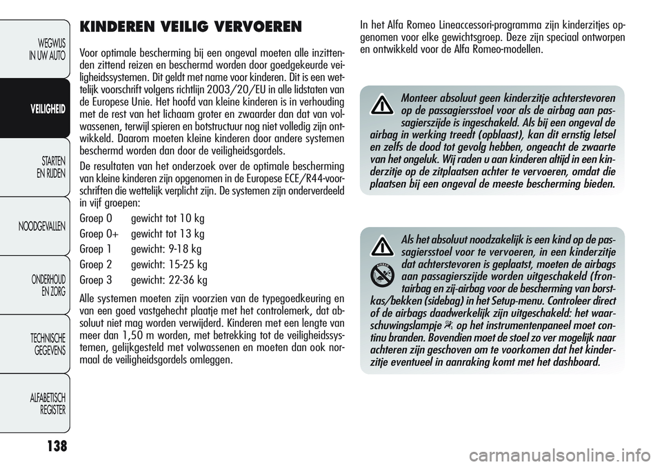 Alfa Romeo Giulietta 2011 Instructieboek (in Dutch) 138
WEGWIJS
IN UW AUTO
VEILIGHEID
STARTEN
EN RIJDEN
NOODGEVALLEN
ONDERHOUD
EN ZORG
TECHNISCHE
GEGEVENS
ALFABETISCH
REGISTER
KINDEREN VEILIG VERVOEREN
Voor optimale bescherming bij een ongeval moeten Alfa Romeo Giulietta 2011 Instructieboek (in Dutch) 138
WEGWIJS
IN UW AUTO
VEILIGHEID
STARTEN
EN RIJDEN
NOODGEVALLEN
ONDERHOUD
EN ZORG
TECHNISCHE
GEGEVENS
ALFABETISCH
REGISTER
KINDEREN VEILIG VERVOEREN
Voor optimale bescherming bij een ongeval moeten