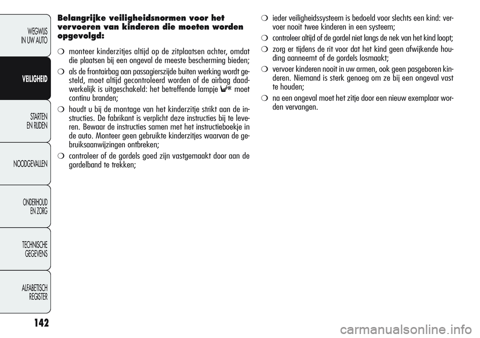 Alfa Romeo Giulietta 2011 Instructieboek (in Dutch) 142
WEGWIJS
IN UW AUTO
VEILIGHEID
STARTEN
EN RIJDEN
NOODGEVALLEN
ONDERHOUD
EN ZORG
TECHNISCHE
GEGEVENS
ALFABETISCH
REGISTER
Belangrijke veiligheidsnormen voor het
ver voeren van kinderen die moeten Alfa Romeo Giulietta 2011 Instructieboek (in Dutch) 142
WEGWIJS
IN UW AUTO
VEILIGHEID
STARTEN
EN RIJDEN
NOODGEVALLEN
ONDERHOUD
EN ZORG
TECHNISCHE
GEGEVENS
ALFABETISCH
REGISTER
Belangrijke veiligheidsnormen voor het
ver voeren van kinderen die moeten