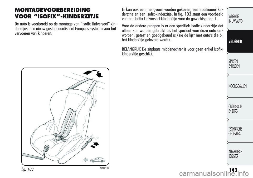 Alfa Romeo Giulietta 2011 Instructieboek (in Dutch) 143
WEGWIJS
IN UW AUTO
VEILIGHEID
STARTEN
EN RIJDEN
NOODGEVALLEN
ONDERHOUD
EN ZORG
TECHNISCHE
GEGEVENS
ALFABETISCH
REGISTER
MONTAGEVOORBEREIDING
VOOR “ISOFIX”-KINDERZITJE
De auto is voorbereid Alfa Romeo Giulietta 2011 Instructieboek (in Dutch) 143
WEGWIJS
IN UW AUTO
VEILIGHEID
STARTEN
EN RIJDEN
NOODGEVALLEN
ONDERHOUD
EN ZORG
TECHNISCHE
GEGEVENS
ALFABETISCH
REGISTER
MONTAGEVOORBEREIDING
VOOR “ISOFIX”-KINDERZITJE
De auto is voorbereid