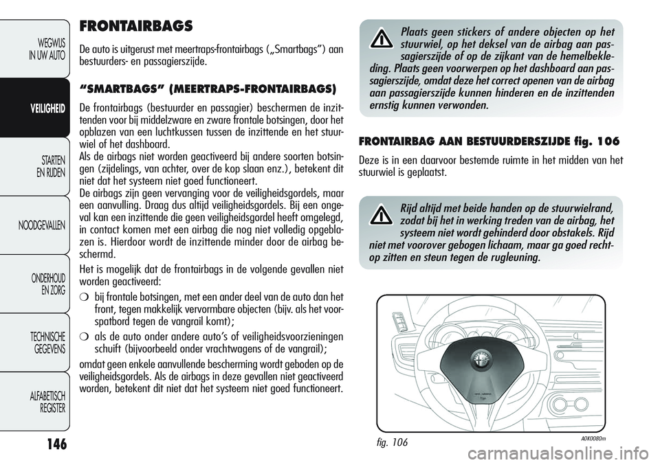 Alfa Romeo Giulietta 2011 Instructieboek (in Dutch) 146
WEGWIJS
IN UW AUTO
VEILIGHEID
STARTEN
EN RIJDEN
NOODGEVALLEN
ONDERHOUD
EN ZORG
TECHNISCHE
GEGEVENS
ALFABETISCH
REGISTER
FRONTAIRBAGS
De auto is uitgerust met meertraps-frontairbags („Smartbags Alfa Romeo Giulietta 2011 Instructieboek (in Dutch) 146
WEGWIJS
IN UW AUTO
VEILIGHEID
STARTEN
EN RIJDEN
NOODGEVALLEN
ONDERHOUD
EN ZORG
TECHNISCHE
GEGEVENS
ALFABETISCH
REGISTER
FRONTAIRBAGS
De auto is uitgerust met meertraps-frontairbags („Smartbags