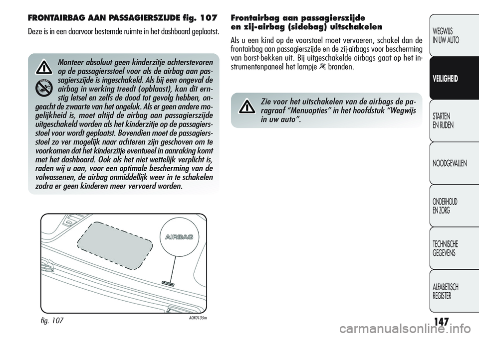 Alfa Romeo Giulietta 2011 Instructieboek (in Dutch) 147
WEGWIJS
IN UW AUTO
VEILIGHEID
STARTEN
EN RIJDEN
NOODGEVALLEN
ONDERHOUD
EN ZORG
TECHNISCHE
GEGEVENS
ALFABETISCH
REGISTER
FRONTAIRBAG AAN PASSAGIERSZIJDE fig. 107
Deze is in een daarvoor bestemde Alfa Romeo Giulietta 2011 Instructieboek (in Dutch) 147
WEGWIJS
IN UW AUTO
VEILIGHEID
STARTEN
EN RIJDEN
NOODGEVALLEN
ONDERHOUD
EN ZORG
TECHNISCHE
GEGEVENS
ALFABETISCH
REGISTER
FRONTAIRBAG AAN PASSAGIERSZIJDE fig. 107
Deze is in een daarvoor bestemde
