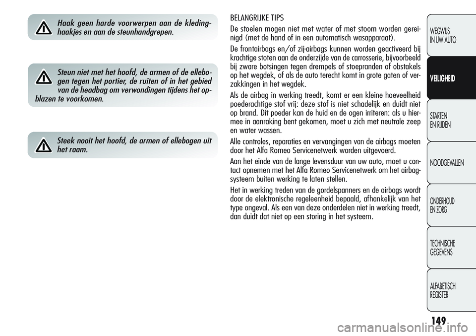 Alfa Romeo Giulietta 2011 Instructieboek (in Dutch) 149
WEGWIJS
IN UW AUTO
VEILIGHEID
STARTEN
EN RIJDEN
NOODGEVALLEN
ONDERHOUD
EN ZORG
TECHNISCHE
GEGEVENS
ALFABETISCH
REGISTER
BELANGRIJKE TIPS
De stoelen mogen niet met water of met stoom worden gerei Alfa Romeo Giulietta 2011 Instructieboek (in Dutch) 149
WEGWIJS
IN UW AUTO
VEILIGHEID
STARTEN
EN RIJDEN
NOODGEVALLEN
ONDERHOUD
EN ZORG
TECHNISCHE
GEGEVENS
ALFABETISCH
REGISTER
BELANGRIJKE TIPS
De stoelen mogen niet met water of met stoom worden gerei