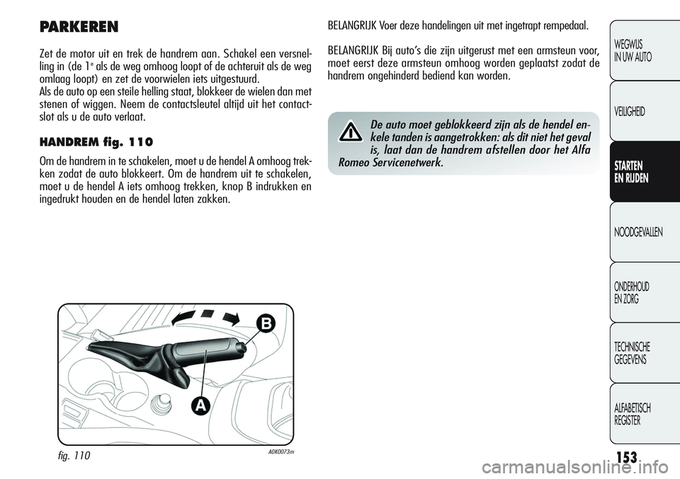 Alfa Romeo Giulietta 2011 Instructieboek (in Dutch) 153
WEGWIJS
IN UW AUTO
VEILIGHEID
STARTEN
EN RIJDEN
NOODGEVALLEN
ONDERHOUD
EN ZORG
TECHNISCHE
GEGEVENS
ALFABETISCH
REGISTER
BELANGRIJK Voer deze handelingen uit met ingetrapt rempedaal.
BELANGRIJK B Alfa Romeo Giulietta 2011 Instructieboek (in Dutch) 153
WEGWIJS
IN UW AUTO
VEILIGHEID
STARTEN
EN RIJDEN
NOODGEVALLEN
ONDERHOUD
EN ZORG
TECHNISCHE
GEGEVENS
ALFABETISCH
REGISTER
BELANGRIJK Voer deze handelingen uit met ingetrapt rempedaal.
BELANGRIJK B