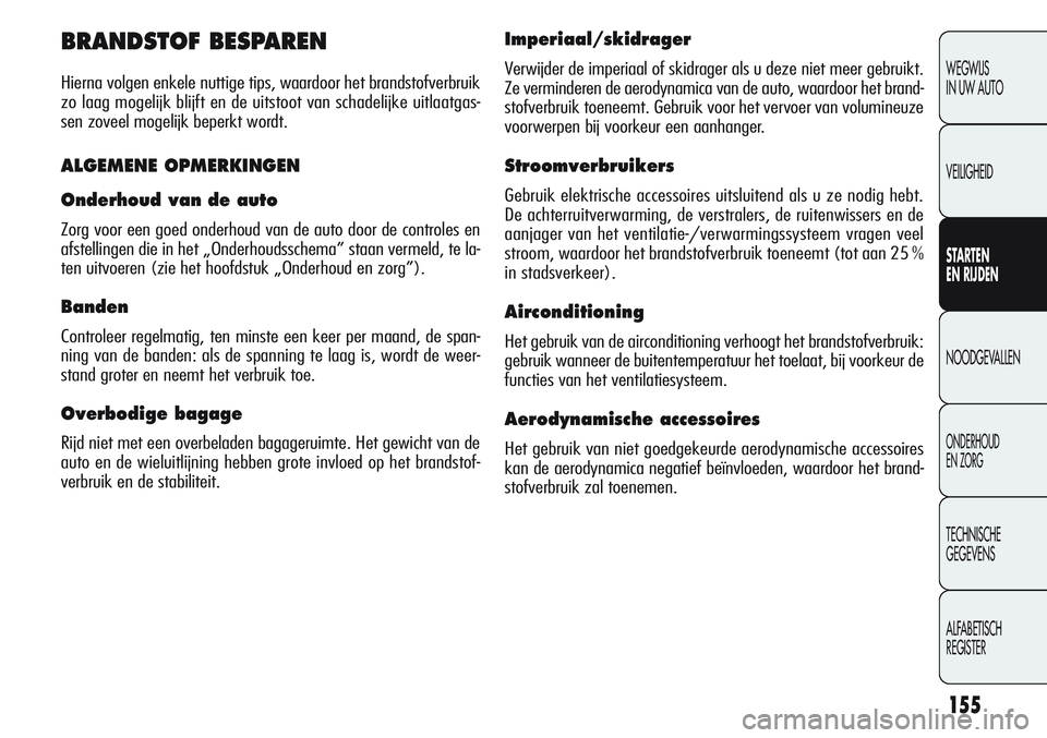 Alfa Romeo Giulietta 2011  Instructieboek (in Dutch) 155
WEGWIJS
IN UW AUTO
VEILIGHEID
STARTEN 
EN RIJDEN
NOODGEVALLEN
ONDERHOUD
EN ZORG
TECHNISCHE
GEGEVENS
ALFABETISCH 
REGISTER
BRANDSTOF BESPAREN
Hierna volgen enkele nuttige tips, waardoor het brandst