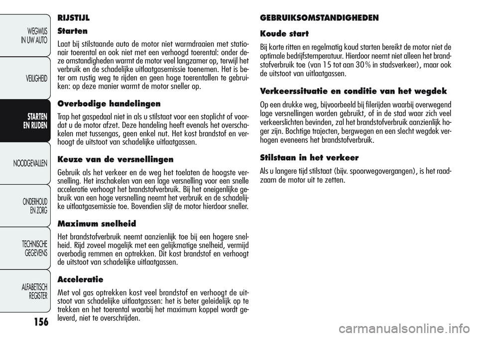 Alfa Romeo Giulietta 2011 Instructieboek (in Dutch) 156
WEGWIJS
IN UW AUTO
VEILIGHEID
STARTEN
EN RIJDEN
NOODGEVALLEN
ONDERHOUD
EN ZORG
TECHNISCHE
GEGEVENS
ALFABETISCH
REGISTER
RIJSTIJL
Starten
Laat bij stilstaande auto de motor niet warmdraaien met s Alfa Romeo Giulietta 2011 Instructieboek (in Dutch) 156
WEGWIJS
IN UW AUTO
VEILIGHEID
STARTEN
EN RIJDEN
NOODGEVALLEN
ONDERHOUD
EN ZORG
TECHNISCHE
GEGEVENS
ALFABETISCH
REGISTER
RIJSTIJL
Starten
Laat bij stilstaande auto de motor niet warmdraaien met s