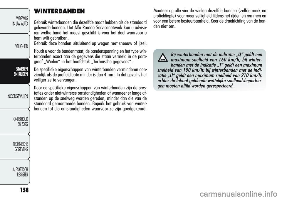 Alfa Romeo Giulietta 2011  Instructieboek (in Dutch) 158
WEGWIJS
IN UW AUTO
VEILIGHEID
STARTEN 
EN RIJDEN
NOODGEVALLEN
ONDERHOUD
EN ZORG
TECHNISCHE
GEGEVENS
ALFABETISCH 
REGISTER
WINTERBANDEN
Gebruik winterbanden die dezelfde maat hebben als de standaar