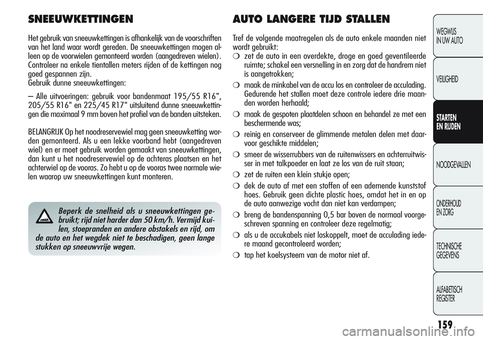 Alfa Romeo Giulietta 2011 Instructieboek (in Dutch) 159
WEGWIJS
IN UW AUTO
VEILIGHEID
STARTEN
EN RIJDEN
NOODGEVALLEN
ONDERHOUD
EN ZORG
TECHNISCHE
GEGEVENS
ALFABETISCH
REGISTER
Beperk de snelheid als u sneeuwkettingen ge-
bruikt; rijd niet harder dan Alfa Romeo Giulietta 2011 Instructieboek (in Dutch) 159
WEGWIJS
IN UW AUTO
VEILIGHEID
STARTEN
EN RIJDEN
NOODGEVALLEN
ONDERHOUD
EN ZORG
TECHNISCHE
GEGEVENS
ALFABETISCH
REGISTER
Beperk de snelheid als u sneeuwkettingen ge-
bruikt; rijd niet harder dan