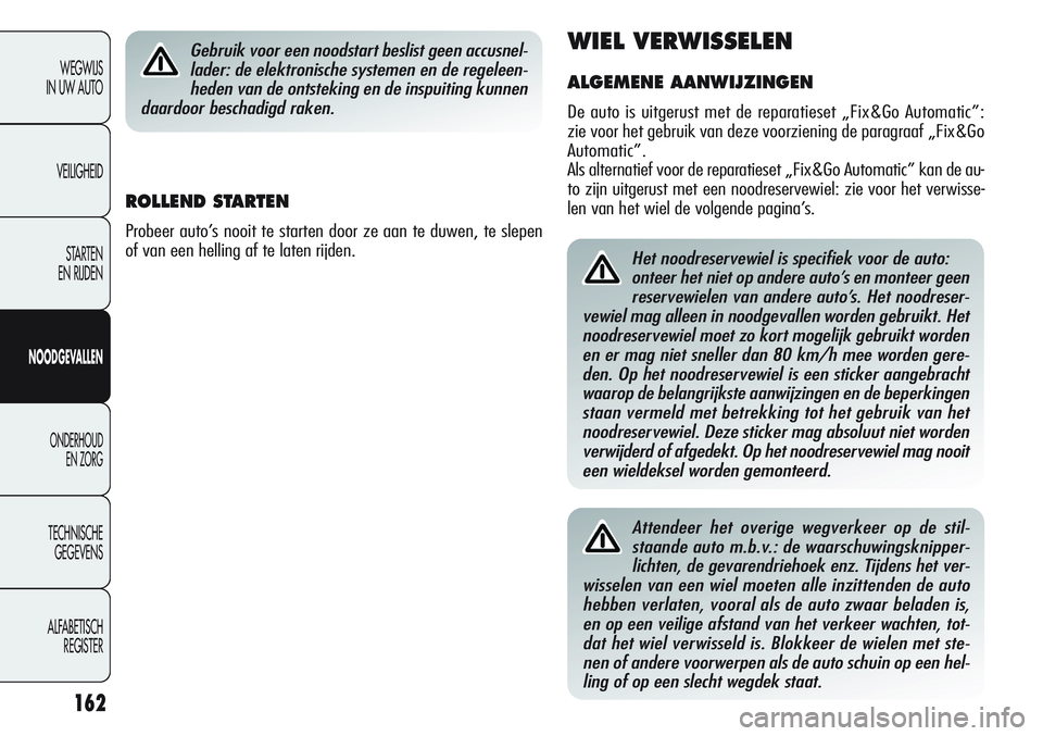 Alfa Romeo Giulietta 2011 Instructieboek (in Dutch) 162
WEGWIJS
IN UW AUTO
VEILIGHEID
STARTEN
EN RIJDEN
NOODGEVALLEN
ONDERHOUD
EN ZORG
TECHNISCHE
GEGEVENS
ALFABETISCH
REGISTER
Het noodreservewiel is specifiek voor de auto:
onteer het niet op andere Alfa Romeo Giulietta 2011 Instructieboek (in Dutch) 162
WEGWIJS
IN UW AUTO
VEILIGHEID
STARTEN
EN RIJDEN
NOODGEVALLEN
ONDERHOUD
EN ZORG
TECHNISCHE
GEGEVENS
ALFABETISCH
REGISTER
Het noodreservewiel is specifiek voor de auto:
onteer het niet op andere