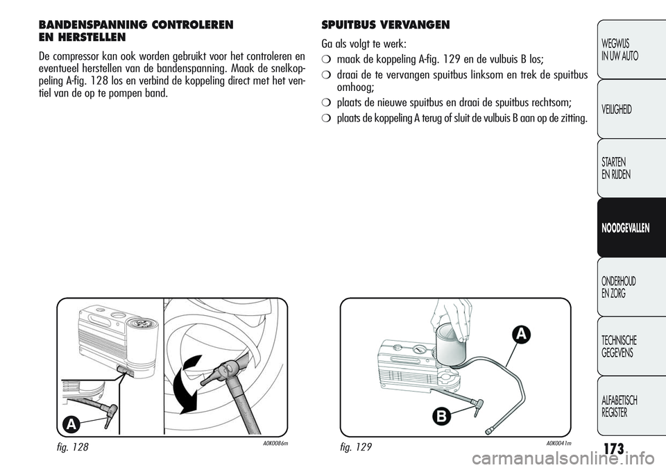 Alfa Romeo Giulietta 2011 Instructieboek (in Dutch) 173
WEGWIJS
IN UW AUTO
VEILIGHEID
STARTEN
EN RIJDEN
NOODGEVALLEN
ONDERHOUD
EN ZORG
TECHNISCHE
GEGEVENS
ALFABETISCH
REGISTER
fig. 128A0K0086m
A
BANDENSPANNING CONTROLEREN
EN HERSTELLEN
De compressor Alfa Romeo Giulietta 2011 Instructieboek (in Dutch) 173
WEGWIJS
IN UW AUTO
VEILIGHEID
STARTEN
EN RIJDEN
NOODGEVALLEN
ONDERHOUD
EN ZORG
TECHNISCHE
GEGEVENS
ALFABETISCH
REGISTER
fig. 128A0K0086m
A
BANDENSPANNING CONTROLEREN
EN HERSTELLEN
De compressor
