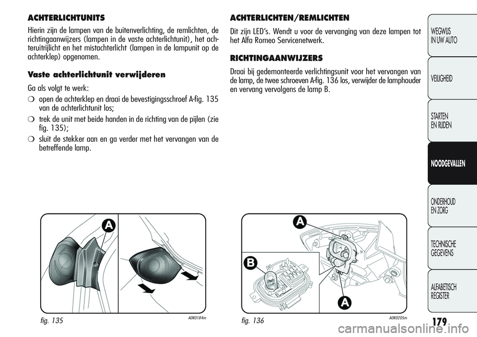 Alfa Romeo Giulietta 2011 Instructieboek (in Dutch) 179
WEGWIJS
IN UW AUTO
VEILIGHEID
STARTEN
EN RIJDEN
NOODGEVALLEN
ONDERHOUD
EN ZORG
TECHNISCHE
GEGEVENS
ALFABETISCH
REGISTER
ACHTERLICHTUNITS
Hierin zijn de lampen van de buitenverlichting, de remlic Alfa Romeo Giulietta 2011 Instructieboek (in Dutch) 179
WEGWIJS
IN UW AUTO
VEILIGHEID
STARTEN
EN RIJDEN
NOODGEVALLEN
ONDERHOUD
EN ZORG
TECHNISCHE
GEGEVENS
ALFABETISCH
REGISTER
ACHTERLICHTUNITS
Hierin zijn de lampen van de buitenverlichting, de remlic