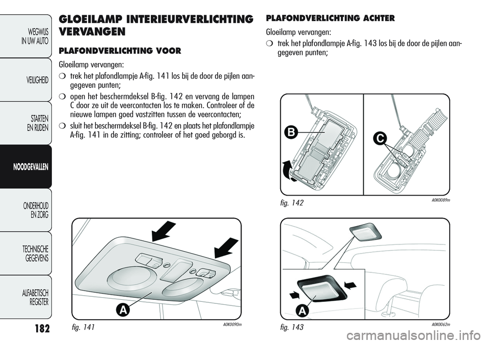 Alfa Romeo Giulietta 2011 Instructieboek (in Dutch) 182
WEGWIJS
IN UW AUTO
VEILIGHEID
STARTEN
EN RIJDEN
NOODGEVALLEN
ONDERHOUD
EN ZORG
TECHNISCHE
GEGEVENS
ALFABETISCH
REGISTER
GLOEILAMP INTERIEURVERLICHTING
VERVANGEN
PLAFONDVERLICHTING VOOR
Gloeilamp Alfa Romeo Giulietta 2011 Instructieboek (in Dutch) 182
WEGWIJS
IN UW AUTO
VEILIGHEID
STARTEN
EN RIJDEN
NOODGEVALLEN
ONDERHOUD
EN ZORG
TECHNISCHE
GEGEVENS
ALFABETISCH
REGISTER
GLOEILAMP INTERIEURVERLICHTING
VERVANGEN
PLAFONDVERLICHTING VOOR
Gloeilamp