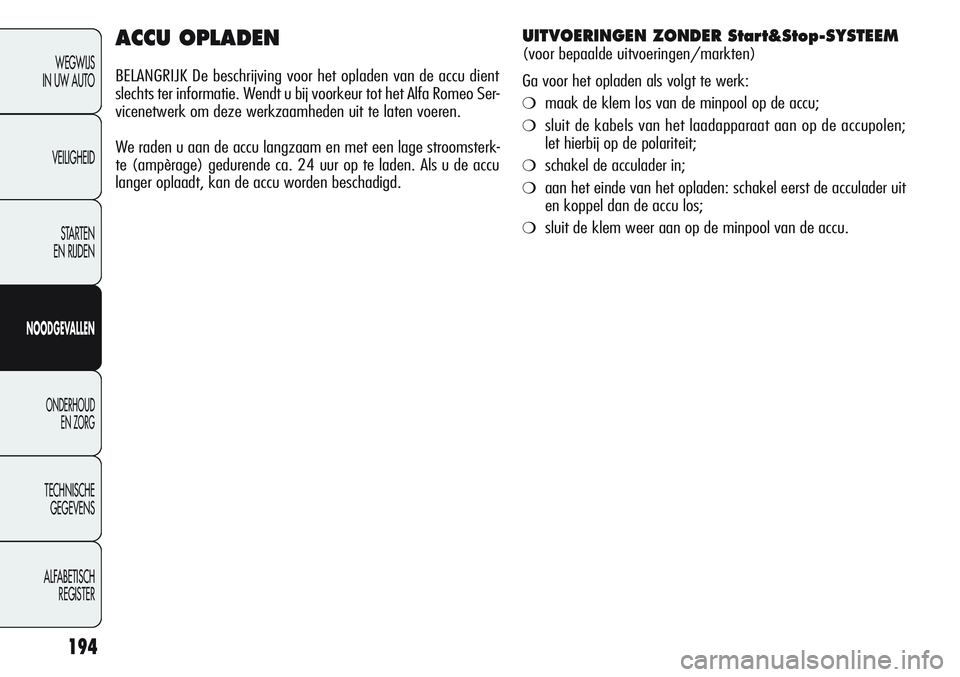 Alfa Romeo Giulietta 2011 Instructieboek (in Dutch) 194
WEGWIJS
IN UW AUTO
VEILIGHEID
STARTEN
EN RIJDEN
NOODGEVALLEN
ONDERHOUD
EN ZORG
TECHNISCHE
GEGEVENS
ALFABETISCH
REGISTER
ACCU OPLADEN
BELANGRIJK De beschrijving voor het opladen van de accu dient Alfa Romeo Giulietta 2011 Instructieboek (in Dutch) 194
WEGWIJS
IN UW AUTO
VEILIGHEID
STARTEN
EN RIJDEN
NOODGEVALLEN
ONDERHOUD
EN ZORG
TECHNISCHE
GEGEVENS
ALFABETISCH
REGISTER
ACCU OPLADEN
BELANGRIJK De beschrijving voor het opladen van de accu dient