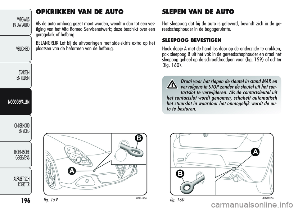Alfa Romeo Giulietta 2011 Instructieboek (in Dutch) 196
WEGWIJS
IN UW AUTO
VEILIGHEID
STARTEN
EN RIJDEN
NOODGEVALLEN
ONDERHOUD
EN ZORG
TECHNISCHE
GEGEVENS
ALFABETISCH
REGISTER
OPKRIKKEN VAN DE AUTO
Als de auto omhoog gezet moet worden, wendt u dan to Alfa Romeo Giulietta 2011 Instructieboek (in Dutch) 196
WEGWIJS
IN UW AUTO
VEILIGHEID
STARTEN
EN RIJDEN
NOODGEVALLEN
ONDERHOUD
EN ZORG
TECHNISCHE
GEGEVENS
ALFABETISCH
REGISTER
OPKRIKKEN VAN DE AUTO
Als de auto omhoog gezet moet worden, wendt u dan to