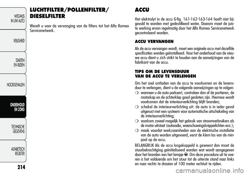 Alfa Romeo Giulietta 2011 Instructieboek (in Dutch) 214
WEGWIJS
IN UW AUTO
VEILIGHEID
STARTEN
EN RIJDEN
NOODGEVALLEN
ONDERHOUD
EN ZORG
TECHNISCHE
GEGEVENS
ALFABETISCH
REGISTER
ACCU
Het elektrolyt in de accu G-fig. 161-162-163-164 hoeft niet bij-
gevu Alfa Romeo Giulietta 2011 Instructieboek (in Dutch) 214
WEGWIJS
IN UW AUTO
VEILIGHEID
STARTEN
EN RIJDEN
NOODGEVALLEN
ONDERHOUD
EN ZORG
TECHNISCHE
GEGEVENS
ALFABETISCH
REGISTER
ACCU
Het elektrolyt in de accu G-fig. 161-162-163-164 hoeft niet bij-
gevu