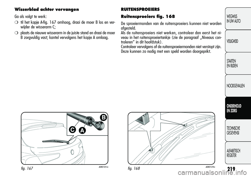 Alfa Romeo Giulietta 2011 Instructieboek (in Dutch) 219
WEGWIJS
IN UW AUTO
VEILIGHEID
STARTEN
EN RIJDEN
NOODGEVALLEN
ONDERHOUD
EN ZORG
TECHNISCHE
GEGEVENSI
ALFABETISCH
REGISTER
RUITENSPROEIERS
Ruitensproeiers fig. 168
De sproeiermonden van de ruitens Alfa Romeo Giulietta 2011 Instructieboek (in Dutch) 219
WEGWIJS
IN UW AUTO
VEILIGHEID
STARTEN
EN RIJDEN
NOODGEVALLEN
ONDERHOUD
EN ZORG
TECHNISCHE
GEGEVENSI
ALFABETISCH
REGISTER
RUITENSPROEIERS
Ruitensproeiers fig. 168
De sproeiermonden van de ruitens