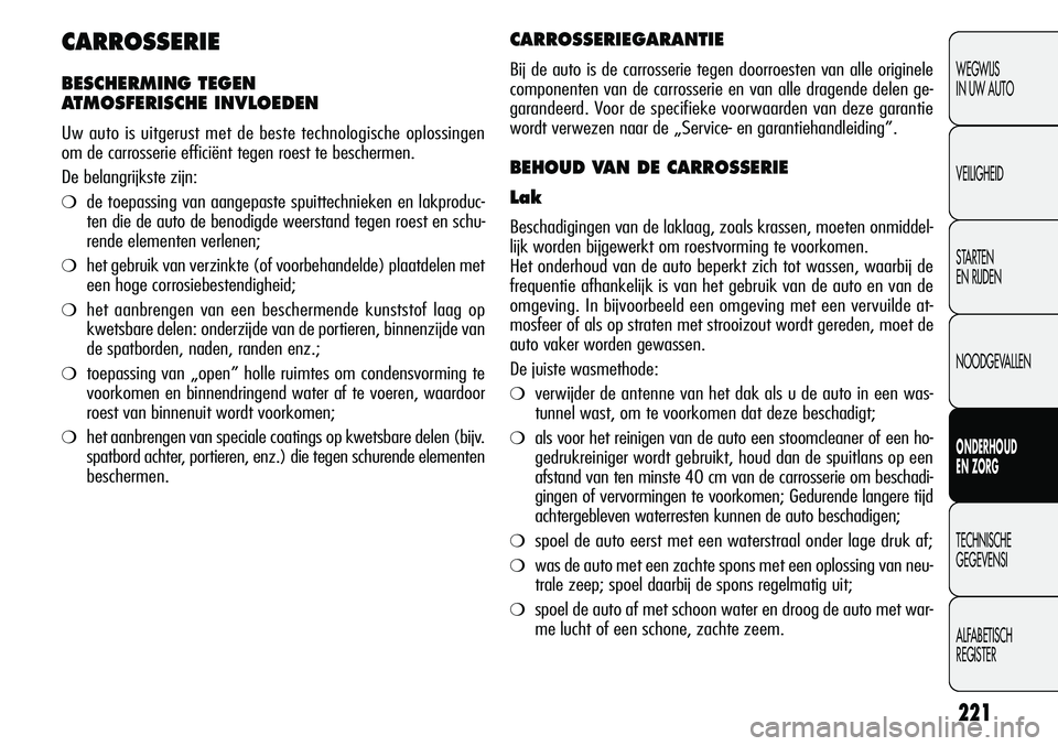 Alfa Romeo Giulietta 2011 Instructieboek (in Dutch) 221
WEGWIJS
IN UW AUTO
VEILIGHEID
STARTEN
EN RIJDEN
NOODGEVALLEN
ONDERHOUD
EN ZORG
TECHNISCHE
GEGEVENSI
ALFABETISCH
REGISTER
CARROSSERIE
BESCHERMING TEGEN
ATMOSFERISCHE INVLOEDEN
Uw auto is uitgeru Alfa Romeo Giulietta 2011 Instructieboek (in Dutch) 221
WEGWIJS
IN UW AUTO
VEILIGHEID
STARTEN
EN RIJDEN
NOODGEVALLEN
ONDERHOUD
EN ZORG
TECHNISCHE
GEGEVENSI
ALFABETISCH
REGISTER
CARROSSERIE
BESCHERMING TEGEN
ATMOSFERISCHE INVLOEDEN
Uw auto is uitgeru