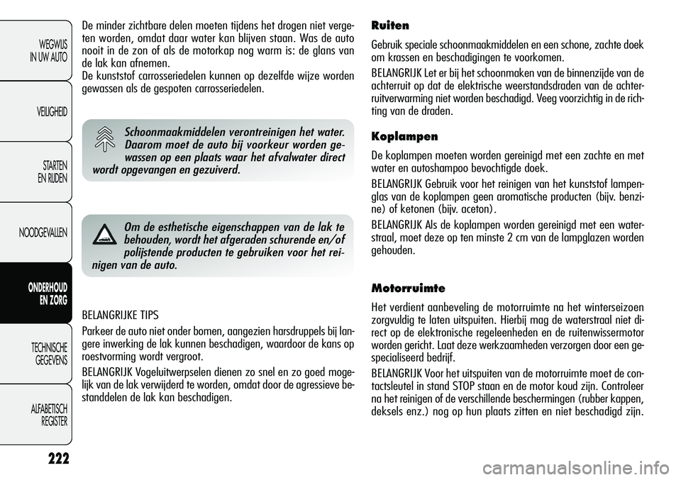 Alfa Romeo Giulietta 2011 Instructieboek (in Dutch) 222
WEGWIJS
IN UW AUTO
VEILIGHEID
STARTEN
EN RIJDEN
NOODGEVALLEN
ONDERHOUD
EN ZORG
TECHNISCHE
GEGEVENS
ALFABETISCH
REGISTER
BELANGRIJKE TIPS
Parkeer de auto niet onder bomen, aangezien harsdruppels Alfa Romeo Giulietta 2011 Instructieboek (in Dutch) 222
WEGWIJS
IN UW AUTO
VEILIGHEID
STARTEN
EN RIJDEN
NOODGEVALLEN
ONDERHOUD
EN ZORG
TECHNISCHE
GEGEVENS
ALFABETISCH
REGISTER
BELANGRIJKE TIPS
Parkeer de auto niet onder bomen, aangezien harsdruppels