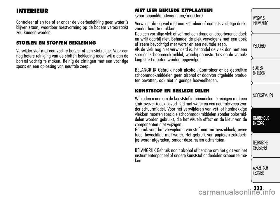 Alfa Romeo Giulietta 2011 Instructieboek (in Dutch) 223
WEGWIJS
IN UW AUTO
VEILIGHEID
STARTEN
EN RIJDEN
NOODGEVALLEN
ONDERHOUD
EN ZORG
TECHNISCHE
GEGEVENSI
ALFABETISCH
REGISTER
INTERIEUR
Controleer af en toe of er onder de vloerbedekking geen water i Alfa Romeo Giulietta 2011 Instructieboek (in Dutch) 223
WEGWIJS
IN UW AUTO
VEILIGHEID
STARTEN
EN RIJDEN
NOODGEVALLEN
ONDERHOUD
EN ZORG
TECHNISCHE
GEGEVENSI
ALFABETISCH
REGISTER
INTERIEUR
Controleer af en toe of er onder de vloerbedekking geen water i