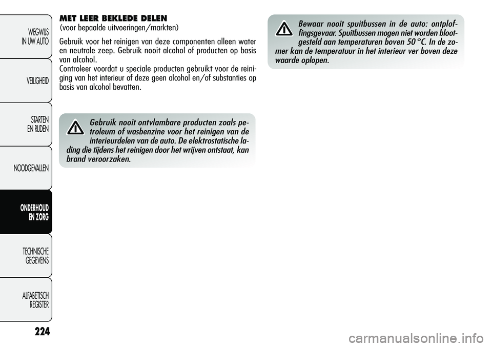 Alfa Romeo Giulietta 2011 Instructieboek (in Dutch) 224
WEGWIJS
IN UW AUTO
VEILIGHEID
STARTEN
EN RIJDEN
NOODGEVALLEN
ONDERHOUD
EN ZORG
TECHNISCHE
GEGEVENS
ALFABETISCH
REGISTER
Gebruik nooit ontvlambare producten zoals pe-
troleum of wasbenzine voor h Alfa Romeo Giulietta 2011 Instructieboek (in Dutch) 224
WEGWIJS
IN UW AUTO
VEILIGHEID
STARTEN
EN RIJDEN
NOODGEVALLEN
ONDERHOUD
EN ZORG
TECHNISCHE
GEGEVENS
ALFABETISCH
REGISTER
Gebruik nooit ontvlambare producten zoals pe-
troleum of wasbenzine voor h