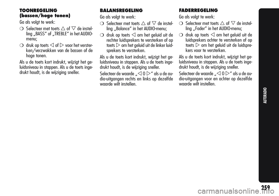 Alfa Romeo Giulietta 2011  Instructieboek (in Dutch) BALANSREGELING
Ga als volgt te werk:
❍Selecteer met toets ofde instel-
ling „Balance” in het AUDIO-menu;
❍druk op toets om het geluid uit de
rechter luidsprekers te versterken of op
toets
