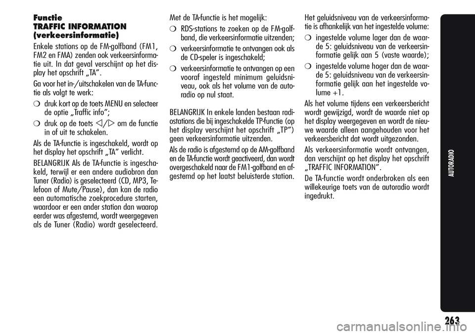 Alfa Romeo Giulietta 2011  Instructieboek (in Dutch) Functie
TRAFFIC INFORMATION
(verkeersinformatie)
Enkele stations op de FM-golfband (FM1,
FM2 en FMA) zenden ook verkeersinforma-
tie uit. In dat geval verschijnt op het dis-
play het opschrift „TA