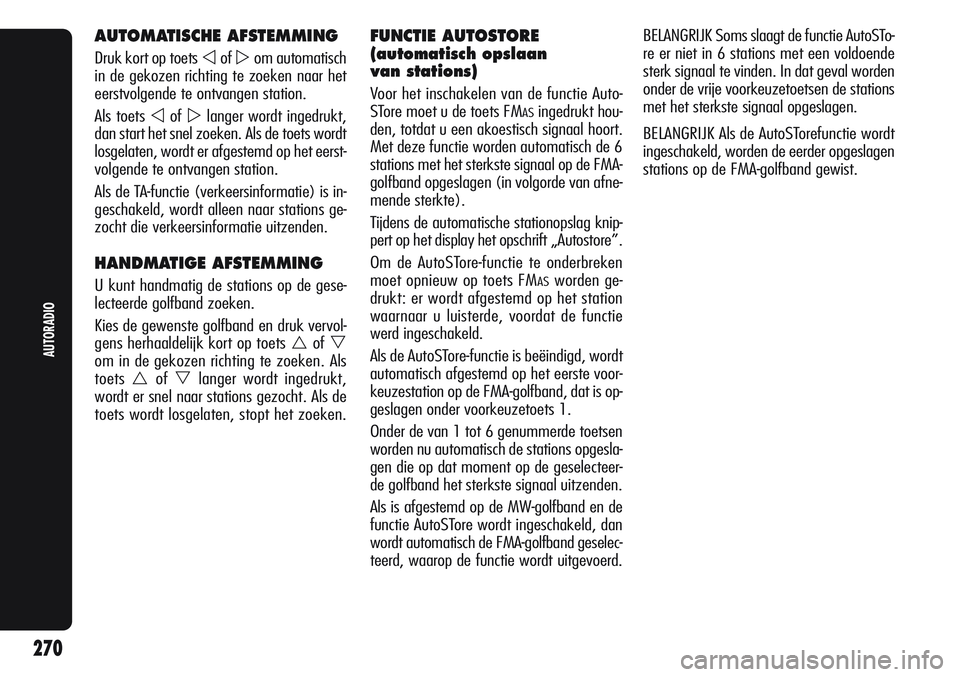 Alfa Romeo Giulietta 2011  Instructieboek (in Dutch) AUTOMATISCHE AFSTEMMING
Druk kort op toets ofom automatisch
in de gekozen richting te zoeken naar het
eerstvolgende te ontvangen station.
Als toets 
oflanger wordt ingedrukt,
dan start het snel zo