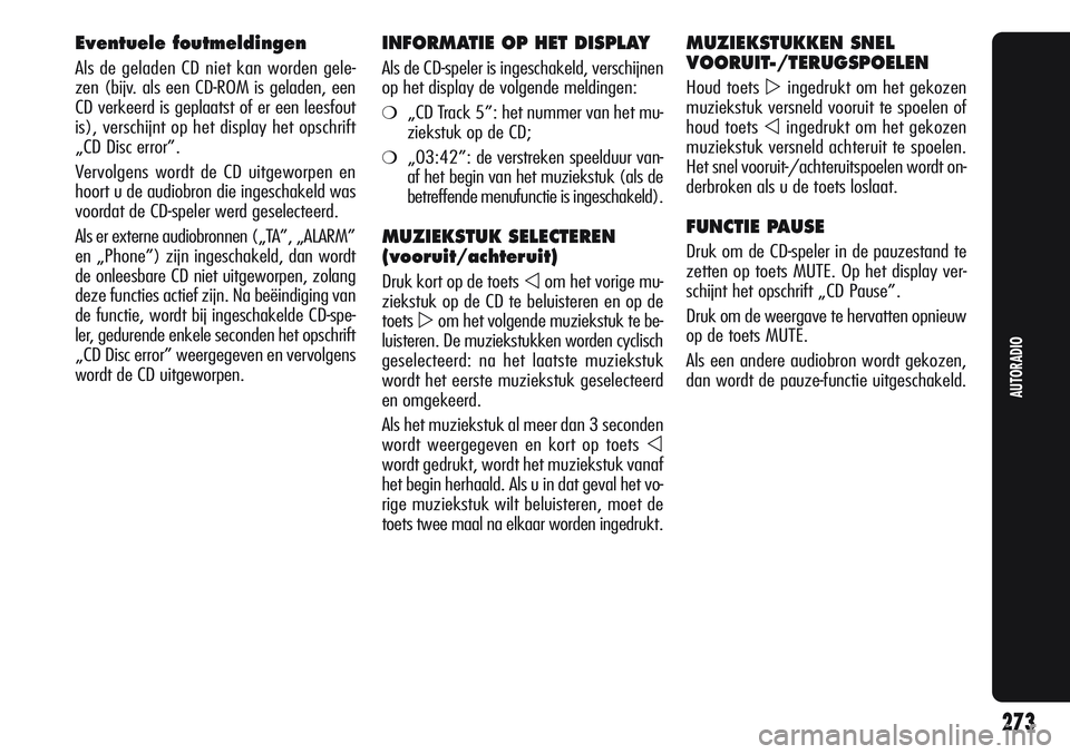 Alfa Romeo Giulietta 2011  Instructieboek (in Dutch) Eventuele foutmeldingen
Als de geladen CD niet kan worden gele-
zen (bijv. als een CD-ROM is geladen, een
CD verkeerd is geplaatst of er een leesfout
is), verschijnt op het display het opschrift
„CD