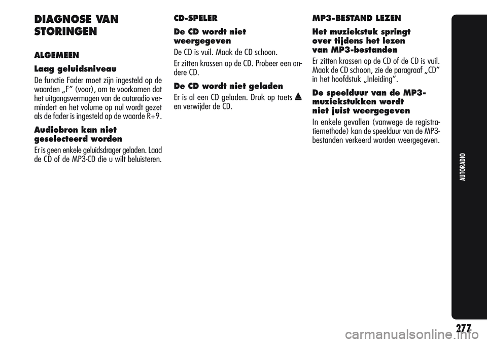 Alfa Romeo Giulietta 2011 Instructieboek (in Dutch) 277
AUTORADIO
DIAGNOSE VAN
STORINGEN
ALGEMEEN
Laag geluidsniveau
De functie Fader moet zijn ingesteld op de
waarden „F” (voor), om te voorkomen dat
het uitgangsvermogen van de autoradio ver-
minde Alfa Romeo Giulietta 2011 Instructieboek (in Dutch) 277
AUTORADIO
DIAGNOSE VAN
STORINGEN
ALGEMEEN
Laag geluidsniveau
De functie Fader moet zijn ingesteld op de
waarden „F” (voor), om te voorkomen dat
het uitgangsvermogen van de autoradio ver-
minde