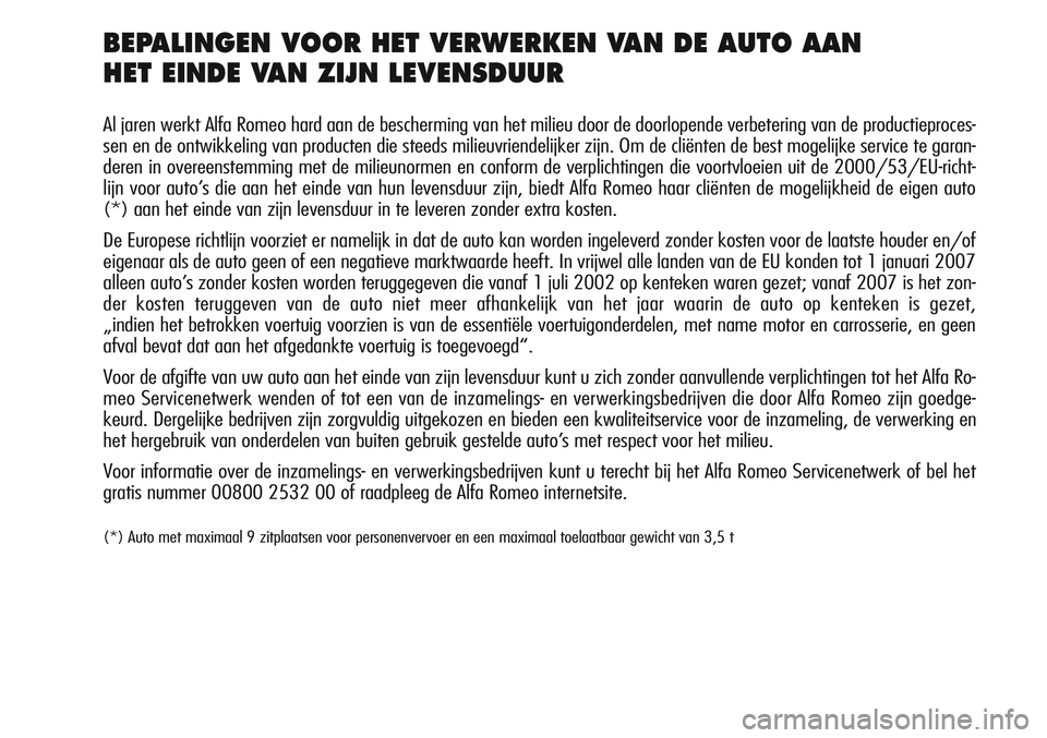 Alfa Romeo Giulietta 2011 Instructieboek (in Dutch) BEPALINGEN VOOR HET VERWERKEN VAN DE AUTO AAN
HET EINDE VAN ZIJN LEVENSDUUR
Al jaren werkt Alfa Romeo hard aan de bescherming van het milieu door de doorlopende verbetering van de productieproces-
se Alfa Romeo Giulietta 2011 Instructieboek (in Dutch) BEPALINGEN VOOR HET VERWERKEN VAN DE AUTO AAN
HET EINDE VAN ZIJN LEVENSDUUR
Al jaren werkt Alfa Romeo hard aan de bescherming van het milieu door de doorlopende verbetering van de productieproces-
se