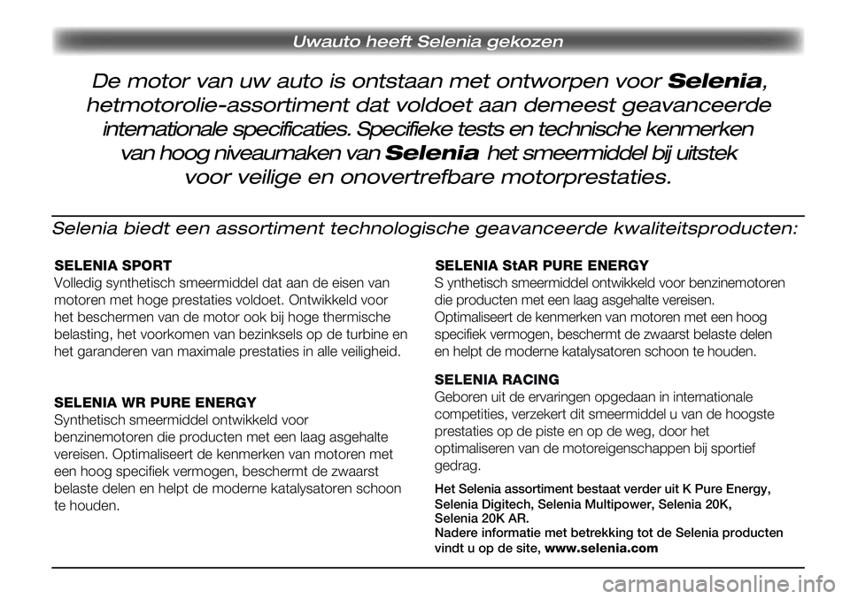 Alfa Romeo Giulietta 2011 Instructieboek (in Dutch) Selenia biedt een assortiment technologische geavanceerde kwaliteitsproducten:
SELENIA SPORT
Volledig synthetisch smeermiddel dat aan de eisen van
motoren met hoge prestaties voldoet. Ontwikkeld voor
Alfa Romeo Giulietta 2011 Instructieboek (in Dutch) Selenia biedt een assortiment technologische geavanceerde kwaliteitsproducten:
SELENIA SPORT
Volledig synthetisch smeermiddel dat aan de eisen van
motoren met hoge prestaties voldoet. Ontwikkeld voor
