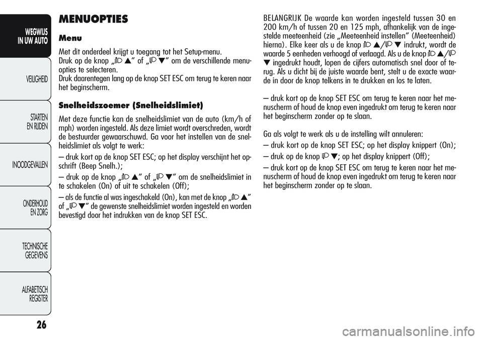 Alfa Romeo Giulietta 2011 Instructieboek (in Dutch) 26
WEGWIJS
IN UW AUTO
VEILIGHEID
STARTEN
EN RIJDEN
INOODGEVALLEN
ONDERHOUD
EN ZORG
TECHNISCHE
GEGEVENS
ALFABETISCH
REGISTER
MENUOPTIES
Menu
Met dit onderdeel krijgt u toegang tot het Setup-menu.
Dru Alfa Romeo Giulietta 2011 Instructieboek (in Dutch) 26
WEGWIJS
IN UW AUTO
VEILIGHEID
STARTEN
EN RIJDEN
INOODGEVALLEN
ONDERHOUD
EN ZORG
TECHNISCHE
GEGEVENS
ALFABETISCH
REGISTER
MENUOPTIES
Menu
Met dit onderdeel krijgt u toegang tot het Setup-menu.
Dru