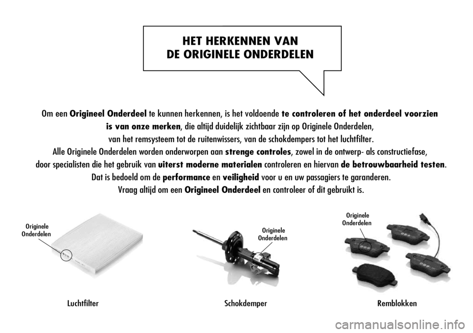 Alfa Romeo Giulietta 2012 Instructieboek (in Dutch) HET HERKENNEN VAN
DE ORIGINELE ONDERDELEN
Luchtfilter
Originele
Onderdelen
SchokdemperRemblokken
Originele
OnderdelenOriginele
Onderdelen
Om een Origineel Onderdeel te kunnen herkennen, is het voldo Alfa Romeo Giulietta 2012 Instructieboek (in Dutch) HET HERKENNEN VAN
DE ORIGINELE ONDERDELEN
Luchtfilter
Originele
Onderdelen
SchokdemperRemblokken
Originele
OnderdelenOriginele
Onderdelen
Om een Origineel Onderdeel te kunnen herkennen, is het voldo