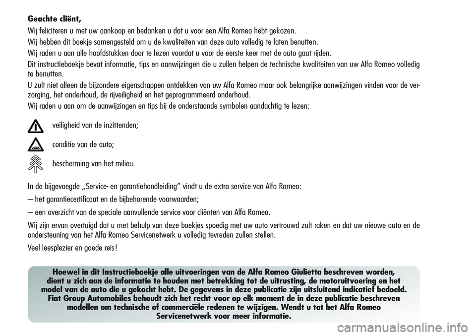 Alfa Romeo Giulietta 2012 Instructieboek (in Dutch) Geachte cliënt,
Wij feliciteren u met uw aankoop en bedanken u dat u voor een Alfa Romeo hebt gekozen.
Wij hebben dit boekje samengesteld om u de kwaliteiten van deze auto volledig te laten benutten. Alfa Romeo Giulietta 2012 Instructieboek (in Dutch) Geachte cliënt,
Wij feliciteren u met uw aankoop en bedanken u dat u voor een Alfa Romeo hebt gekozen.
Wij hebben dit boekje samengesteld om u de kwaliteiten van deze auto volledig te laten benutten.