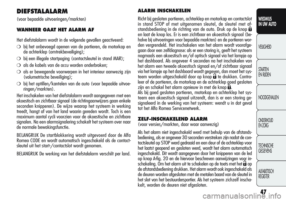 Alfa Romeo Giulietta 2011  Instructieboek (in Dutch) 47
WEGWIJS
IN UW AUTO
VEILIGHEID
STARTEN 
EN RIJDEN
NOODGEVALLEN
ONDERHOUD
EN ZORG
TECHNISCHE
GEGEVENS
ALFABETISCH 
REGISTER
DIEFSTALALARM
(voor bepaalde uitvoeringen/markten)
WANNEER GAAT HET ALARM A