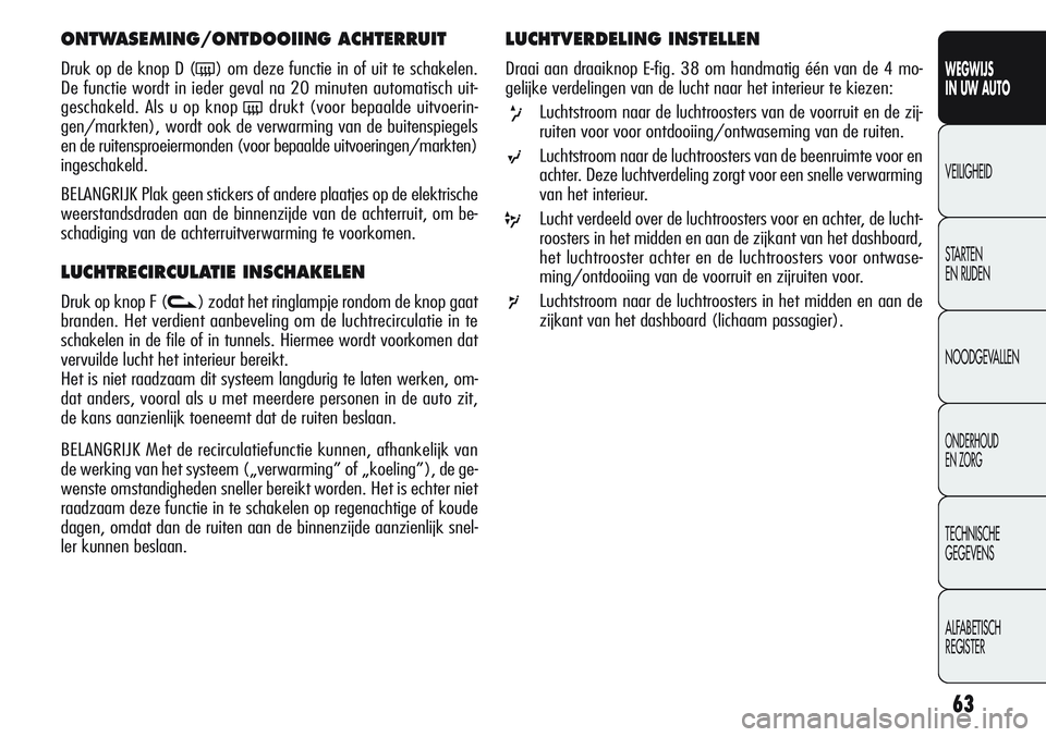 Alfa Romeo Giulietta 2011 Instructieboek (in Dutch) 63
WEGWIJS
IN UW AUTO
VEILIGHEID
STARTEN
EN RIJDEN
NOODGEVALLEN
ONDERHOUD
EN ZORG
TECHNISCHE
GEGEVENS
ALFABETISCH
REGISTER
ONTWASEMING/ONTDOOIING ACHTERRUIT
Druk op de knop D (() om deze functie in Alfa Romeo Giulietta 2011 Instructieboek (in Dutch) 63
WEGWIJS
IN UW AUTO
VEILIGHEID
STARTEN
EN RIJDEN
NOODGEVALLEN
ONDERHOUD
EN ZORG
TECHNISCHE
GEGEVENS
ALFABETISCH
REGISTER
ONTWASEMING/ONTDOOIING ACHTERRUIT
Druk op de knop D (() om deze functie in