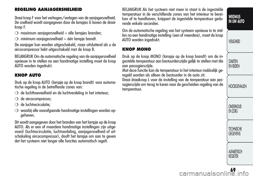 Alfa Romeo Giulietta 2011 Instructieboek (in Dutch) 69
WEGWIJS
IN UW AUTO
VEILIGHEID
STARTEN
EN RIJDEN
NOODGEVALLEN
ONDERHOUD
EN ZORG
TECHNISCHE
GEGEVENS
ALFABETISCH
REGISTER
BELANGRIJK Als het systeem niet meer in staat is de ingestelde
temperatuur Alfa Romeo Giulietta 2011 Instructieboek (in Dutch) 69
WEGWIJS
IN UW AUTO
VEILIGHEID
STARTEN
EN RIJDEN
NOODGEVALLEN
ONDERHOUD
EN ZORG
TECHNISCHE
GEGEVENS
ALFABETISCH
REGISTER
BELANGRIJK Als het systeem niet meer in staat is de ingestelde
temperatuur