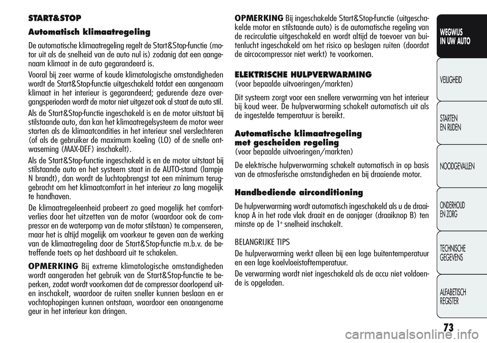 Alfa Romeo Giulietta 2011 Instructieboek (in Dutch) 73
WEGWIJS
IN UW AUTO
VEILIGHEID
STARTEN
EN RIJDEN
NOODGEVALLEN
ONDERHOUD
EN ZORG
TECHNISCHE
GEGEVENS
ALFABETISCH
REGISTER
OPMERKINGBij ingeschakelde Start&Stop-functie (uitgescha-
kelde motor en st Alfa Romeo Giulietta 2011 Instructieboek (in Dutch) 73
WEGWIJS
IN UW AUTO
VEILIGHEID
STARTEN
EN RIJDEN
NOODGEVALLEN
ONDERHOUD
EN ZORG
TECHNISCHE
GEGEVENS
ALFABETISCH
REGISTER
OPMERKINGBij ingeschakelde Start&Stop-functie (uitgescha-
kelde motor en st