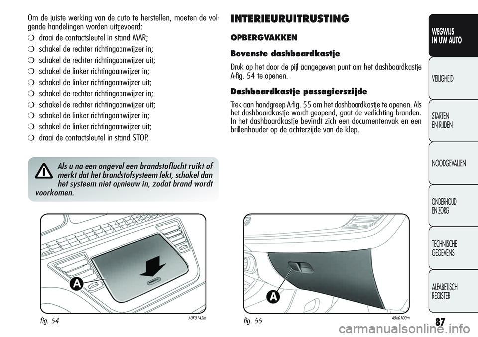 Alfa Romeo Giulietta 2011 Instructieboek (in Dutch) 87
WEGWIJS
IN UW AUTO
VEILIGHEID
STARTEN
EN RIJDEN
NOODGEVALLEN
ONDERHOUD
EN ZORG
TECHNISCHE
GEGEVENS
ALFABETISCH
REGISTER
Om de juiste werking van de auto te herstellen, moeten de vol-
gende handel Alfa Romeo Giulietta 2011 Instructieboek (in Dutch) 87
WEGWIJS
IN UW AUTO
VEILIGHEID
STARTEN
EN RIJDEN
NOODGEVALLEN
ONDERHOUD
EN ZORG
TECHNISCHE
GEGEVENS
ALFABETISCH
REGISTER
Om de juiste werking van de auto te herstellen, moeten de vol-
gende handel