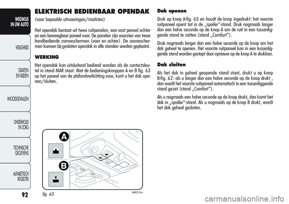 Alfa Romeo Giulietta 2011 Instructieboek (in Dutch) 92
WEGWIJS
IN UW AUTO
VEILIGHEID
STARTEN
EN RIJDEN
INOODGEVALLEN
ONDERHOUD
EN ZORG
TECHNISCHE
GEGEVENS
ALFABETISCH
REGISTER
ELEKTRISCH BEDIENBAAR OPENDAK
(voor bepaalde uitvoeringen/markten)
Het ope Alfa Romeo Giulietta 2011 Instructieboek (in Dutch) 92
WEGWIJS
IN UW AUTO
VEILIGHEID
STARTEN
EN RIJDEN
INOODGEVALLEN
ONDERHOUD
EN ZORG
TECHNISCHE
GEGEVENS
ALFABETISCH
REGISTER
ELEKTRISCH BEDIENBAAR OPENDAK
(voor bepaalde uitvoeringen/markten)
Het ope