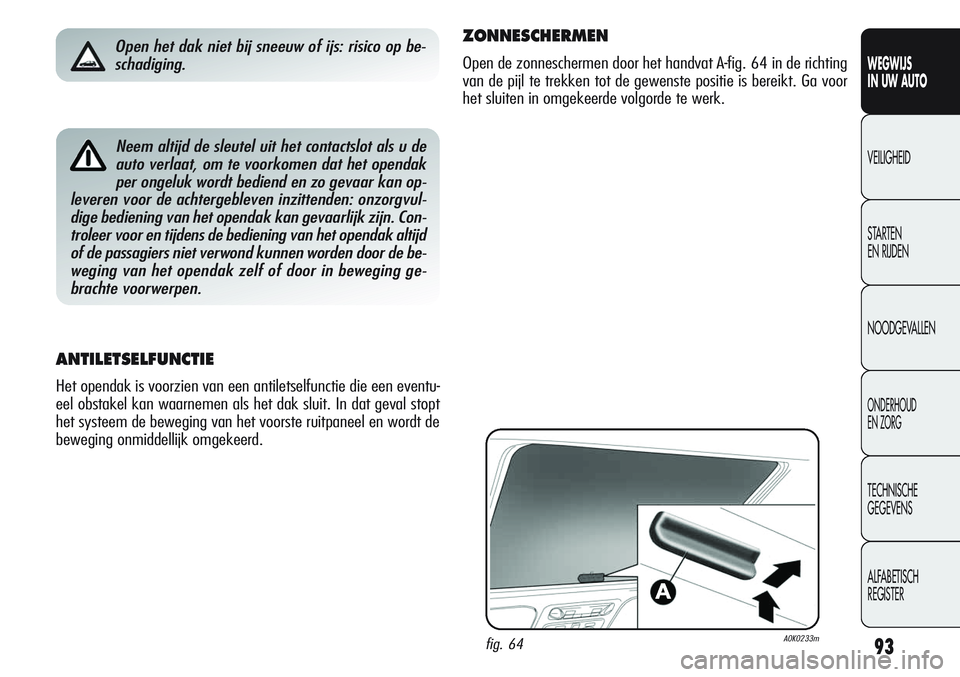 Alfa Romeo Giulietta 2011 Instructieboek (in Dutch) 93
WEGWIJS
IN UW AUTO
VEILIGHEID
STARTEN
EN RIJDEN
NOODGEVALLEN
ONDERHOUD
EN ZORG
TECHNISCHE
GEGEVENS
ALFABETISCH
REGISTER
Neem altijd de sleutel uit het contactslot als u de
auto verlaat, om te voo Alfa Romeo Giulietta 2011 Instructieboek (in Dutch) 93
WEGWIJS
IN UW AUTO
VEILIGHEID
STARTEN
EN RIJDEN
NOODGEVALLEN
ONDERHOUD
EN ZORG
TECHNISCHE
GEGEVENS
ALFABETISCH
REGISTER
Neem altijd de sleutel uit het contactslot als u de
auto verlaat, om te voo
